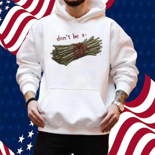 Don't Be A Bundle Of Sticks Shirt