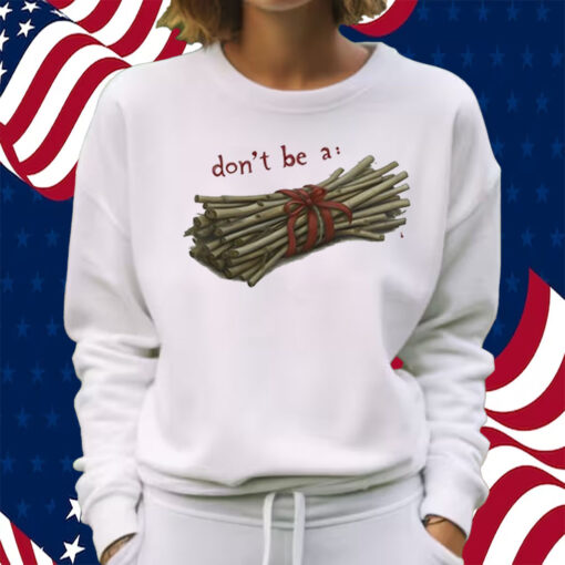 Don't Be A Bundle Of Sticks Shirt