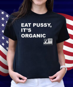 Eat Pussy It's Organic Non-Gmo Project Verified Shirt