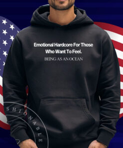 Emotional Hardcore For Those Who Want To Feel Being As An Ocean Shirt