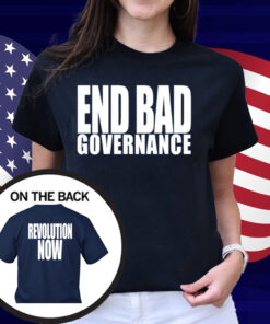 End Bad Governance Revolution Now Shirt