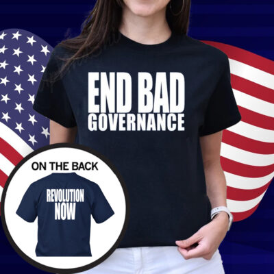 End Bad Governance Revolution Now Shirt