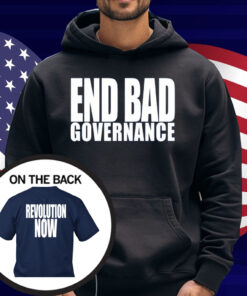 End Bad Governance Revolution Now Shirt