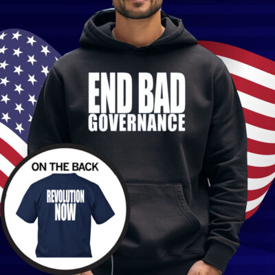 End Bad Governance Revolution Now Shirt