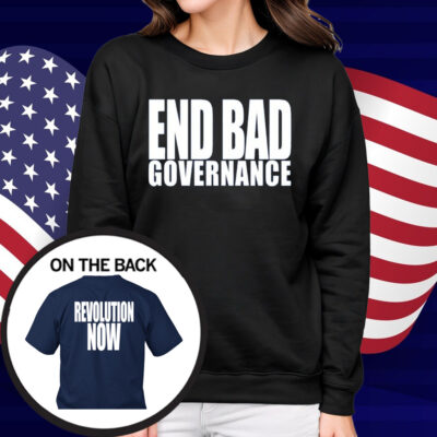 End Bad Governance Revolution Now Shirt