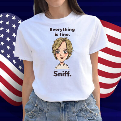 Everything Is Fine Sniff Shirt