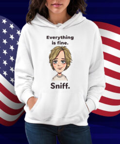 Everything Is Fine Sniff Shirt