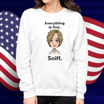 Everything Is Fine Sniff Shirt