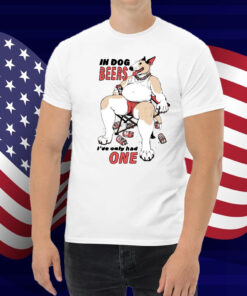 Gwendolynewood In Dog Beers I've Only Had One Shirt