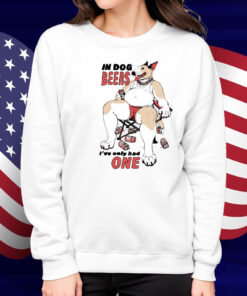 Gwendolynewood In Dog Beers I've Only Had One Shirt