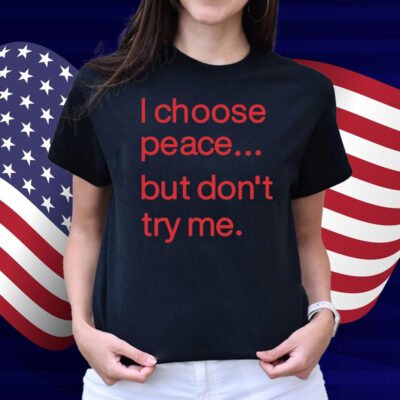 I Choose Peace But Don't Try Me Shirt