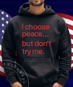 I Choose Peace But Don't Try Me Shirt