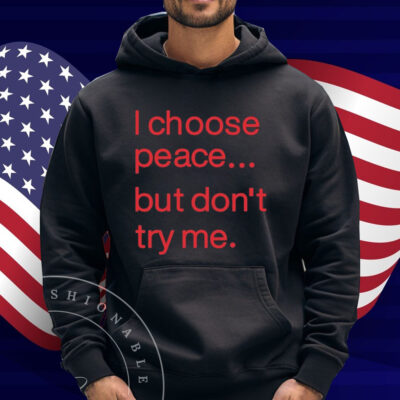 I Choose Peace But Don't Try Me Shirt