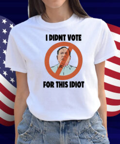 I Didn't Vote For This Idiot Shirt