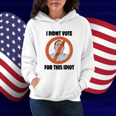 I Didn't Vote For This Idiot Shirt