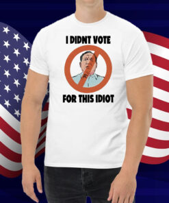 I Didn't Vote For This Idiot Shirt