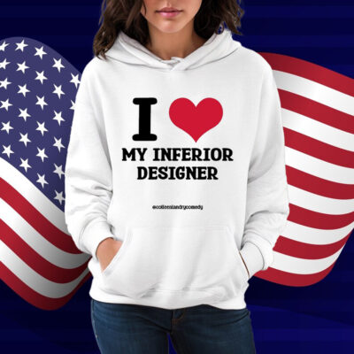 I Love My Inferior Designer Shirt