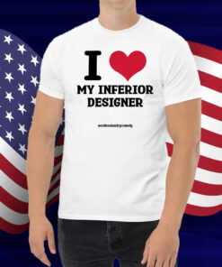 I Love My Inferior Designer Shirt