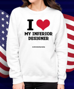 I Love My Inferior Designer Shirt