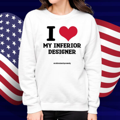 I Love My Inferior Designer Shirt