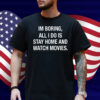 Im Boring All I Do Is Stay Home And Watch Movies Shirt