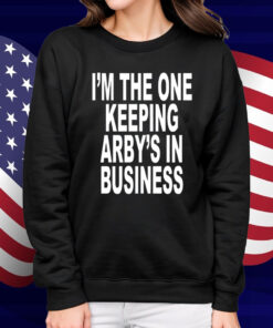 I'm The One Keeping Arby's In Business T-Shirt