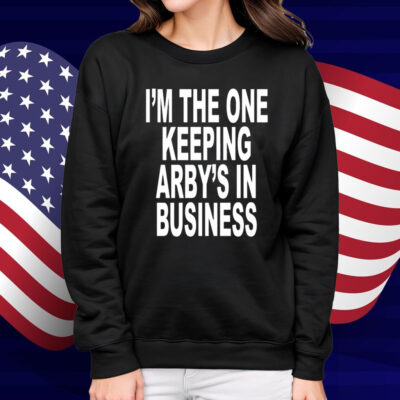 I'm The One Keeping Arby's In Business T-Shirt