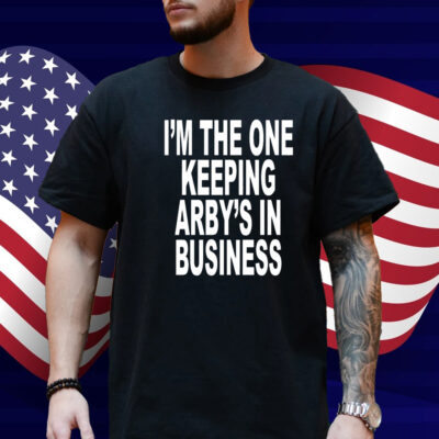 I'm The One Keeping Arby's In Business T-Shirt