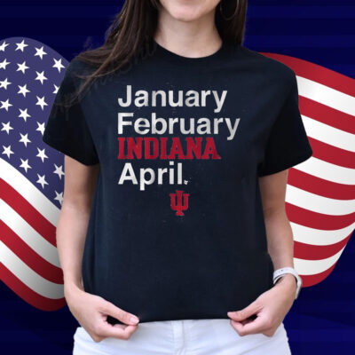 Indiana Basketball January February INDIANA April Shirt