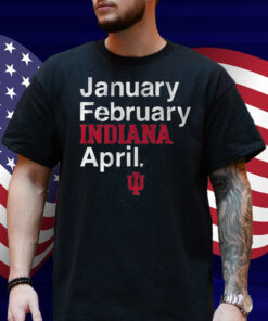 Indiana Basketball January February INDIANA April Shirt