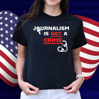 Journalism Is Not A Crime Shirt
