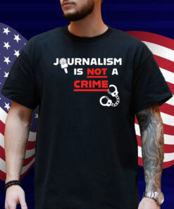 Journalism Is Not A Crime Shirt