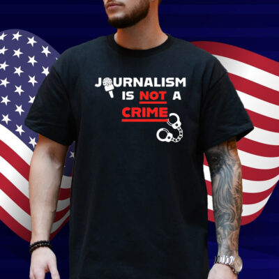 Journalism Is Not A Crime Shirt