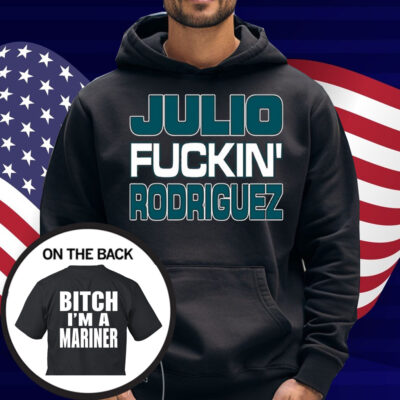 Julio Fuckin Rodriguez Bitch I'm A Mariner Shirt