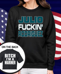 Julio Fuckin Rodriguez Bitch I'm A Mariner Shirt