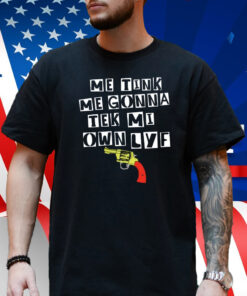 Me Tink Me Gonna Tek Mi Own Lyf Gun Shirt