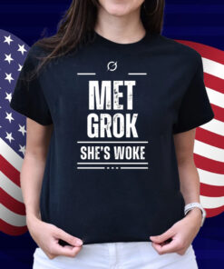 Met Grok She's Woke T Shirt