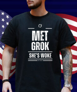 Met Grok She's Woke T Shirt