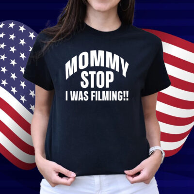 Mommy Stop I Was Filming Shirt