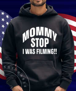 Mommy Stop I Was Filming Shirt