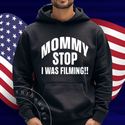 Mommy Stop I Was Filming Shirt