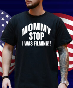 Mommy Stop I Was Filming Shirt