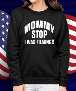 Mommy Stop I Was Filming Shirt