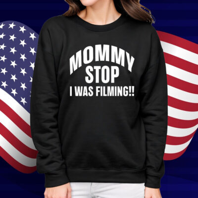 Mommy Stop I Was Filming Shirt
