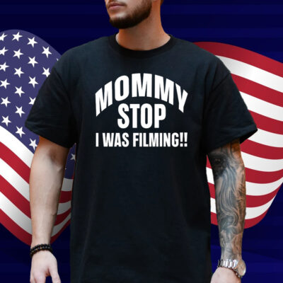 Mommy Stop I Was Filming Shirt