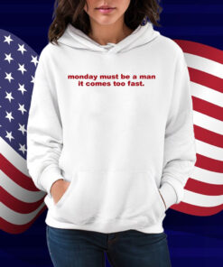 Monday Must Be A Man It Comes Too Fast Shirt