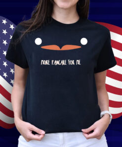 More Pancake For Me Shirt