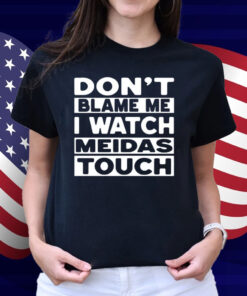 Mtn Don't Blame Me I Watch Meidas Touch Shirt