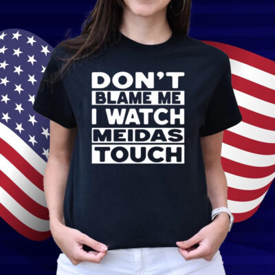 Mtn Don't Blame Me I Watch Meidas Touch Shirt