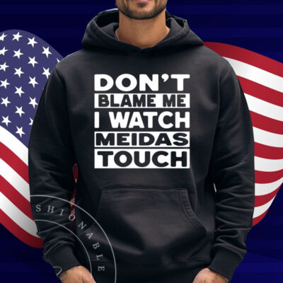 Mtn Don't Blame Me I Watch Meidas Touch Shirt